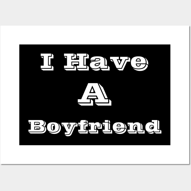 I Have A Boyfriend Wall Art by Logo Maestro